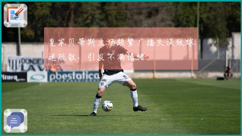 皇家贝蒂斯主场频繁广播失误致球迷疏散，引发不满情绪