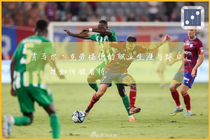 贾马尔·克劳福德的职业生涯与球风该如何被看待