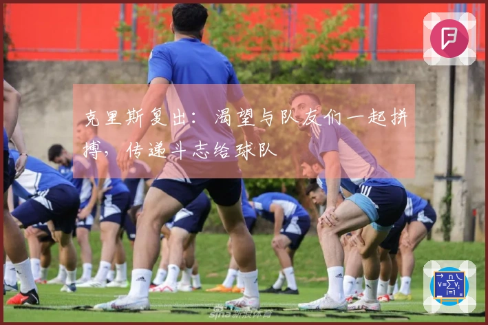 克里斯复出：渴望与队友们一起拼搏，传递斗志给球队